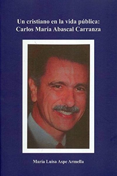 Un cristiano en la vida pública: Carlos Abascal Carranza