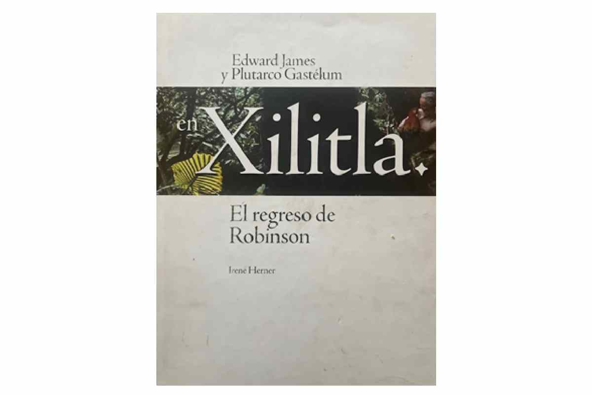 Portada del libro Edward James y Plutarco Gastélum en Xilitla.\nEl regreso de Robinson, de Irene Herner.